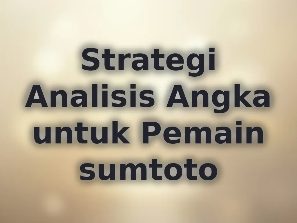 Strategi Analisis Angka untuk Pemain sumtoto