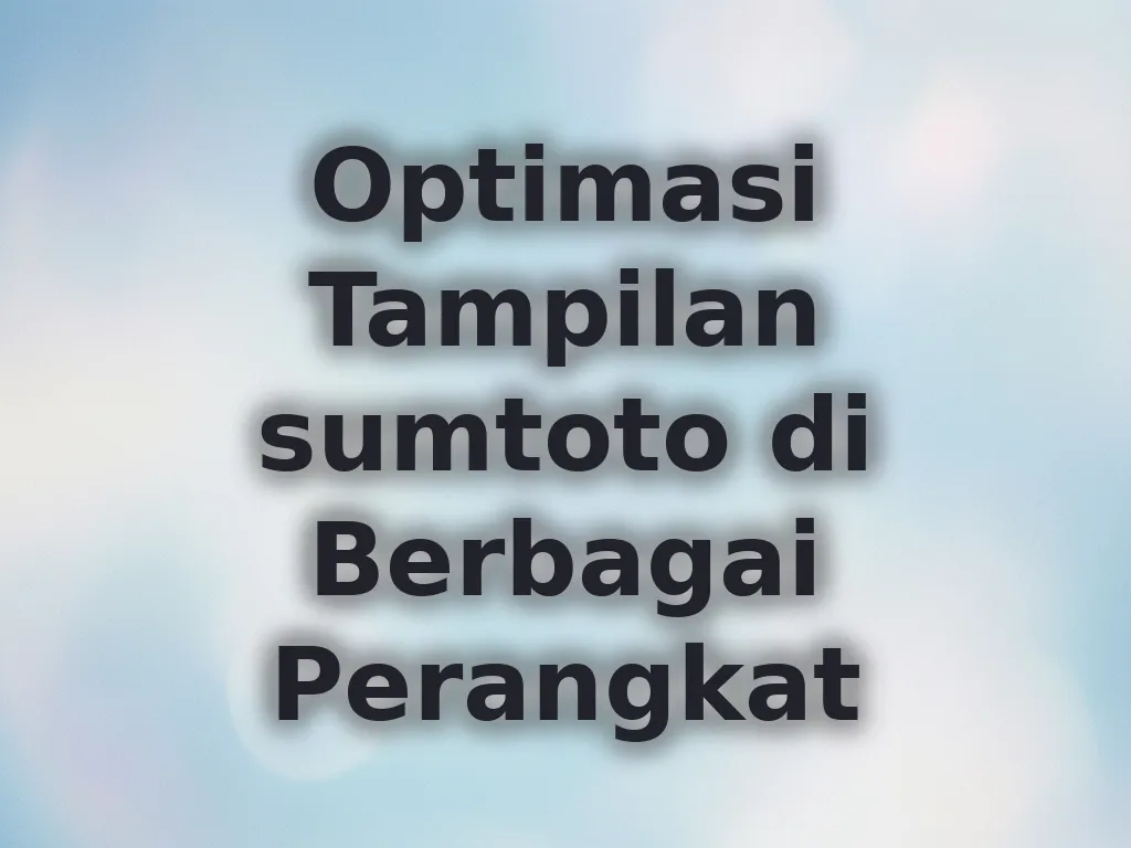 Optimasi Tampilan sumtoto di Berbagai Perangkat