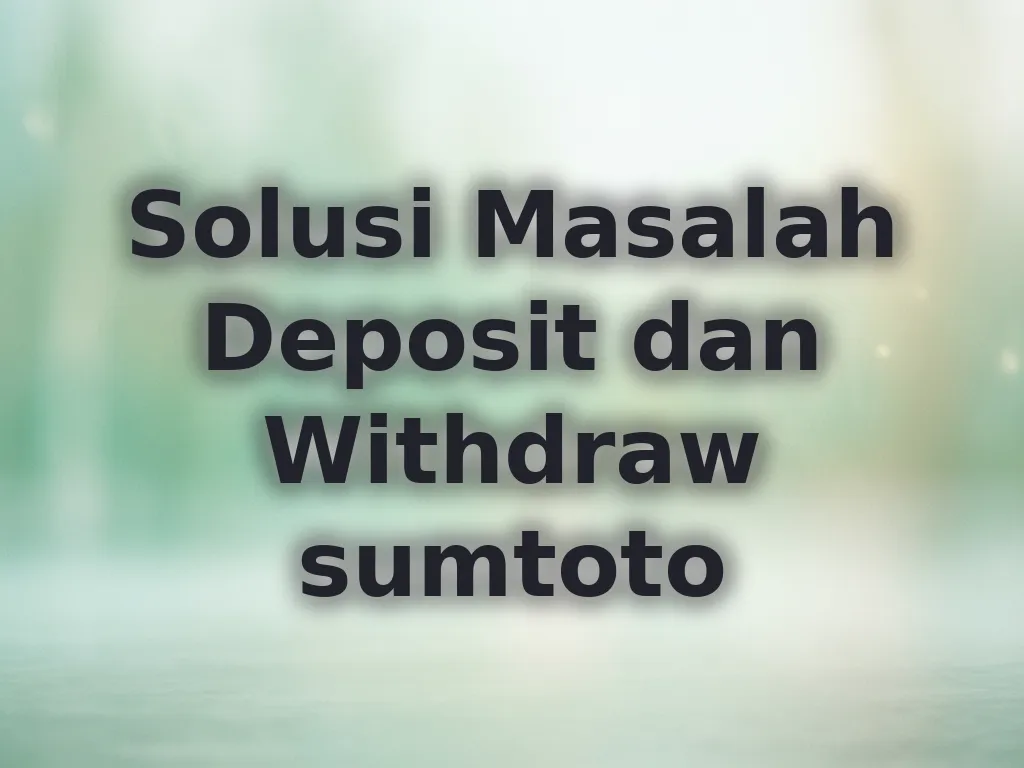 Solusi Masalah Deposit dan Withdraw sumtoto
